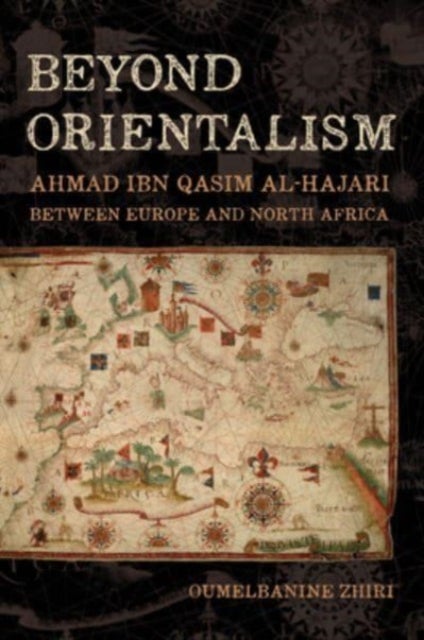 Beyond Orientalism - Ahmad ibn Qasim al-Hajari between  Europe and North Africa