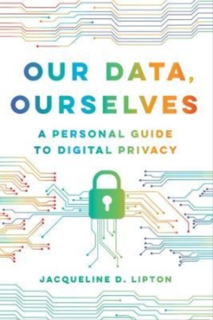 Our Data, Ourselves - A Personal Guide to Digital Privacy