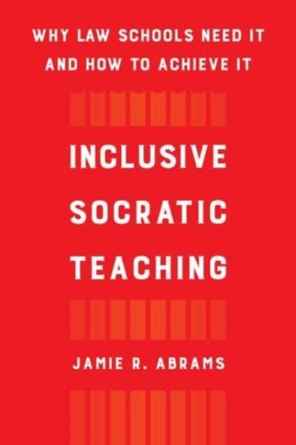 Inclusive Socratic Teaching - Why Law Schools Need It and How to Achieve It