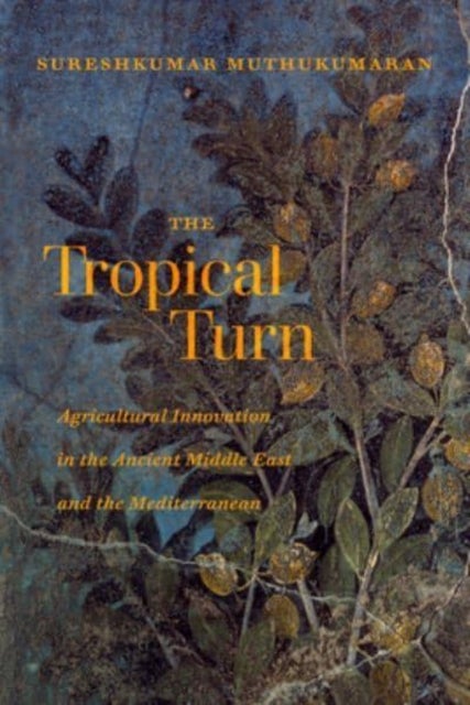 The Tropical Turn - Agricultural Innovation in the Ancient Middle East and the Mediterranean