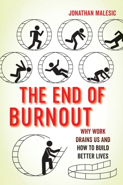 The End of Burnout - Why Work Drains Us and How to Build Better Lives