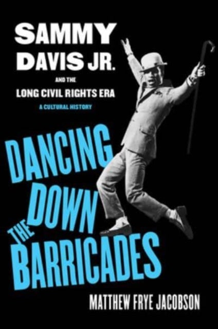 Dancing Down the Barricades - Sammy Davis Jr. and the Long Civil Rights Era