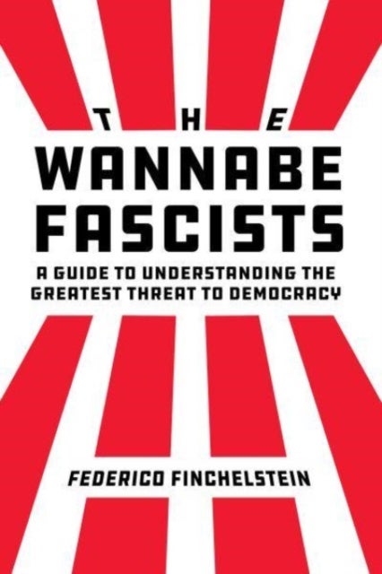 The Wannabe Fascists - A Guide to Understanding the Greatest Threat to Democracy