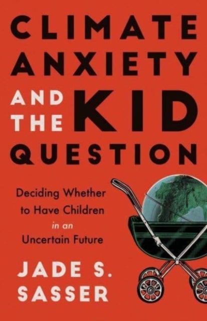 Climate Anxiety and the Kid Question - Deciding Whether to Have Children in an Uncertain Future