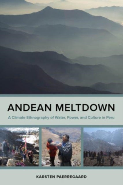 Andean Meltdown - A Climate Ethnography of Water, Power, and Culture in Peru