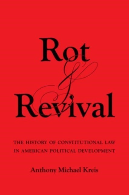 Rot and Revival - The History of Constitutional Law in American Political Development