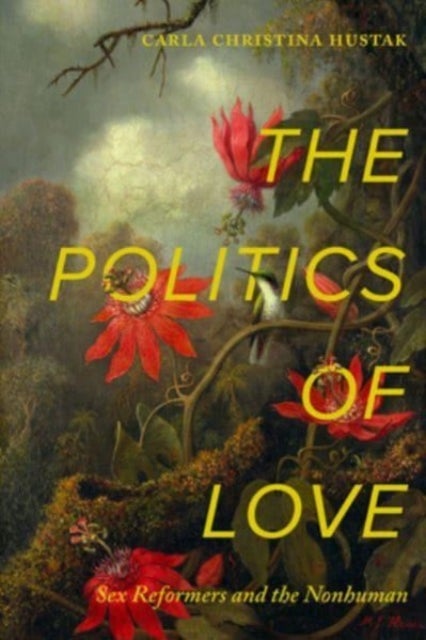 The Politics of Love - Sex Reformers and the Nonhuman