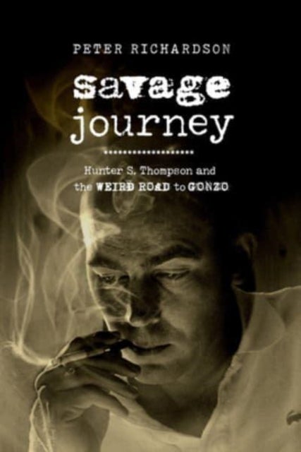 Savage Journey - Hunter S. Thompson and the Weird Road to Gonzo