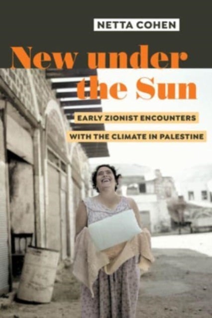 New under the Sun - Early Zionist Encounters with the Climate in Palestine