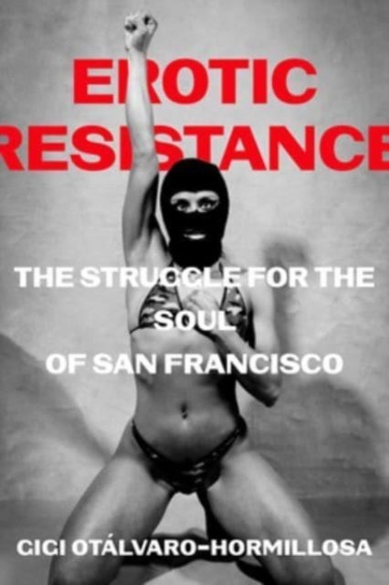 Erotic Resistance - The Struggle for the Soul of San Francisco