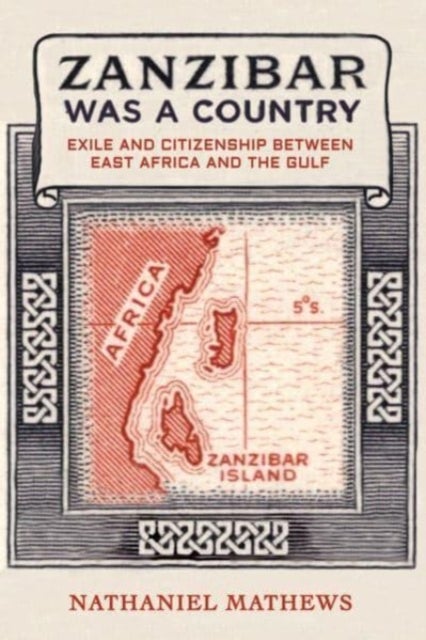 Zanzibar Was a Country - Exile and Citizenship between East Africa and the Gulf