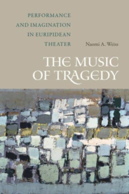 The Music of Tragedy - Performance and Imagination in Euripidean Theater