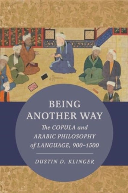 Being Another Way - The Copula and Arabic Philosophy of Language, 900¿1500