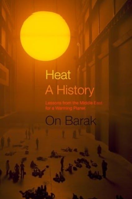 Heat, a History - Lessons from the Middle East for a Warming Planet