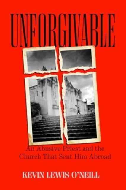 Unforgivable - An Abusive Priest and the Church That Sent Him Abroad