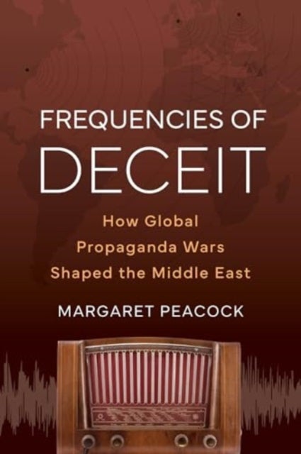 Frequencies of Deceit - How Global Propaganda Wars Shaped the Middle East