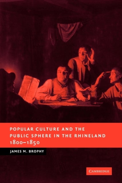 Bilde av Popular Culture And The Public Sphere In The Rhineland, 1800-1850 Av James M. (university Of Delaware) Brophy