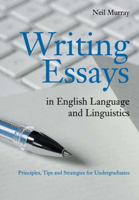 Writing Essays in English Language and Linguistics - Principles, Tips and Strategies for Undergraduates