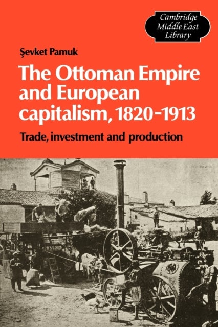 The Ottoman Empire and European Capitalism, 1820-1913 - Trade, Investment and Production