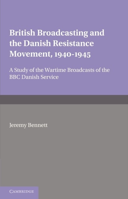 British Broadcasting and the Danish Resistance Movement 1940¿1945 - A Study of the Wartime Broadcasts of the B.B.C. Danish Service