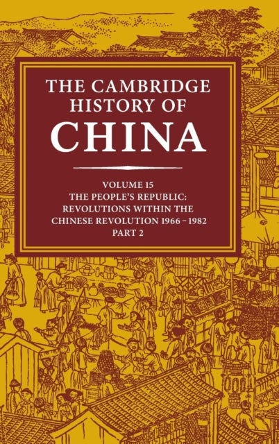 The Cambridge History of China: Volume 15, The People's Republic, Part 2, Revolutions within the Chi