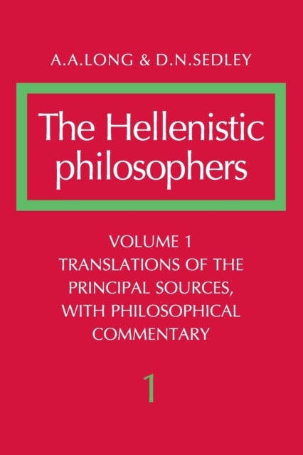 The Hellenistic Philosophers: Volume 1, Translations of the Principal Sources with Philosophical Com