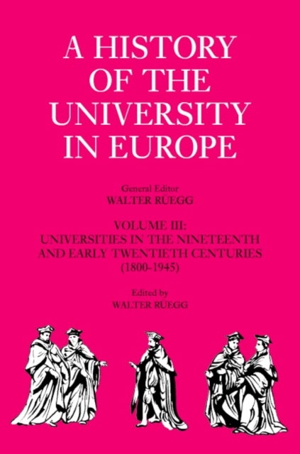 A History of the University in Europe: Volume 3, Universities in the Nineteenth and Early Twentieth