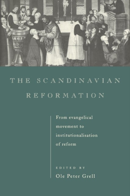 The Scandinavian Reformation - From Evangelical Movement to Institutionalisation of Reform