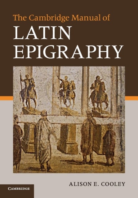 Bilde av The Cambridge Manual Of Latin Epigraphy Av Alison E. (university Of Warwick) Cooley