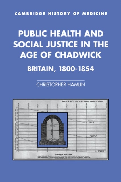 Public Health and Social Justice in the Age of Chadwick - Britain, 1800-1854