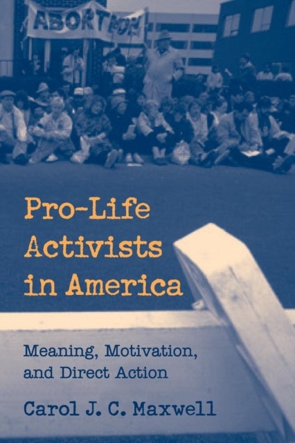 Pro-Life Activists in America - Meaning, Motivation, and Direct Action