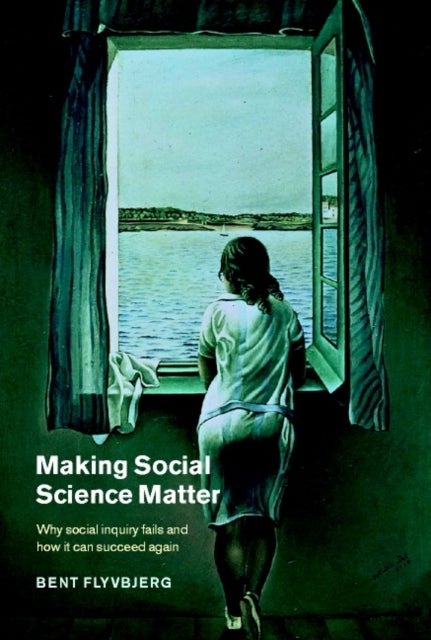 Making Social Science Matter - Why Social Inquiry Fails and How it Can Succeed Again