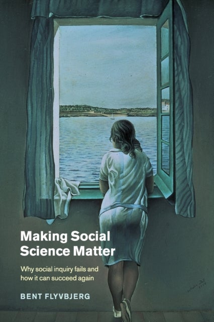 Making Social Science Matter - Why Social Inquiry Fails and How it Can Succeed Again