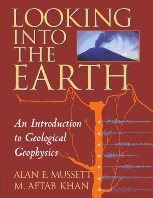 Looking into the Earth - An Introduction to Geological Geophysics
