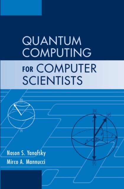 Bilde av Quantum Computing For Computer Scientists Av Noson S. (brooklyn College City University Of New York) Yanofsky, Mirco A. Mannucci