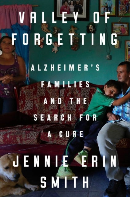 Valley of Forgetting - Alzheimer's Families and the Search for a Cure
