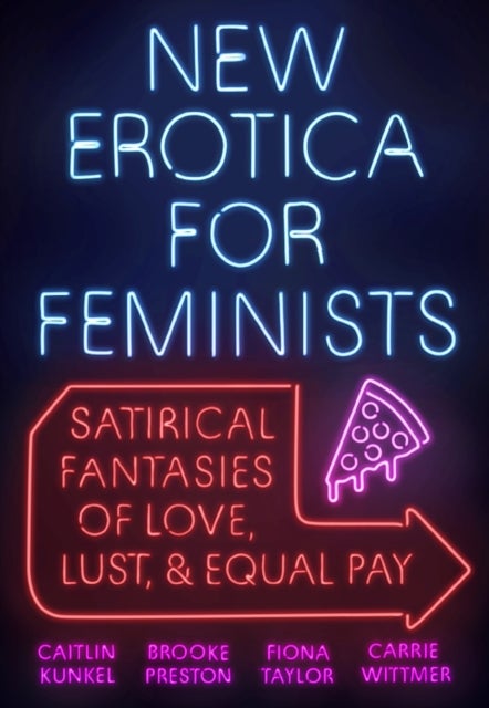 New Erotica for Feminists - Satirical Fantasies of Love, Lust, and Equal Pay