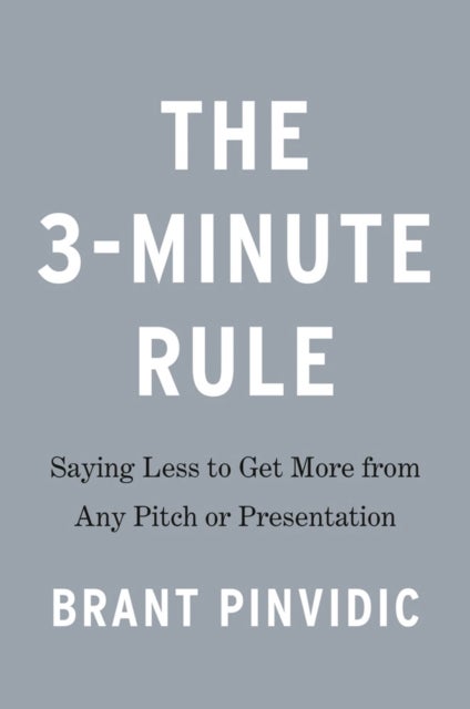 The 3-minute Rule - Saying Less to Get More from Any Pitch or Presentation