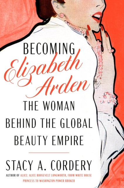 Becoming Elizabeth Arden - The Woman Behind the Global Beauty Empire