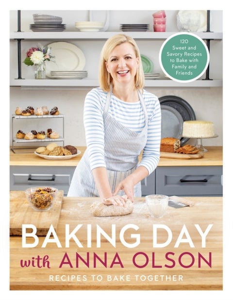Baking Day with Anna Olson - Recipes to Bake Together: 120 Sweet and Savory Recipes to Bake with Family and Friends