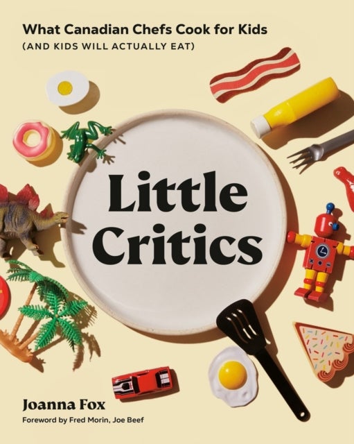 Little Critics - What Canadian Chefs Cook for Kids (and Kids Will Actually Eat)