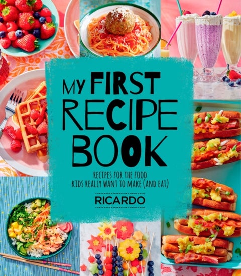 My First Recipe Book - Recipes for the Food Kids Really Want to Make (and Eat)
