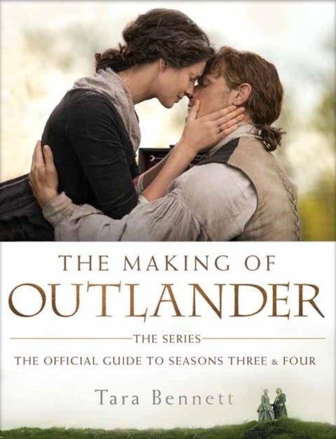 The Making of Outlander: The Series - The Official Guide to Seasons Three and Four