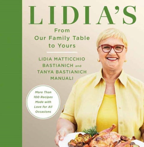 Lidia's From Our Family Table to Yours - More Than 100 Recipes Made with Love for All Occasions: A Cookbook
