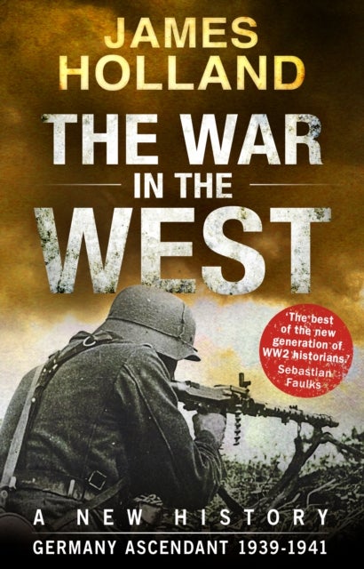 The War in the West - A New History - Volume 1: Germany Ascendant 1939-1941