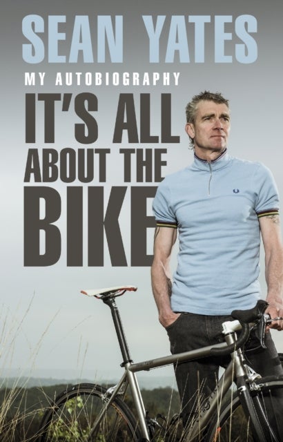 Sean Yates: It¿s All About the Bike - My Autobiography