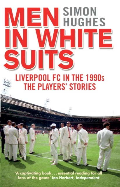 Men in White Suits - Liverpool FC in the 1990s - The Players' Stories