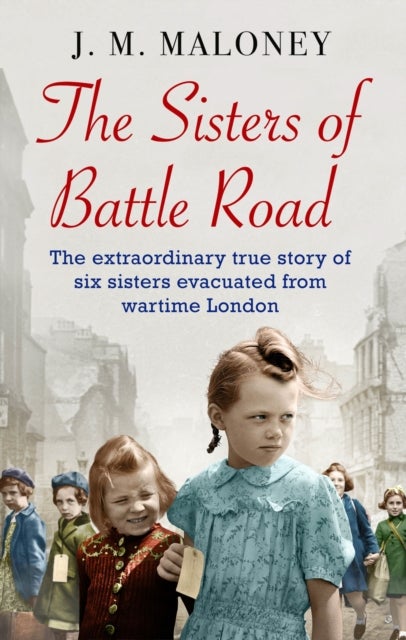 The Sisters of Battle Road - The Extraordinary True Story of Six Sisters Evacuated from Wartime London