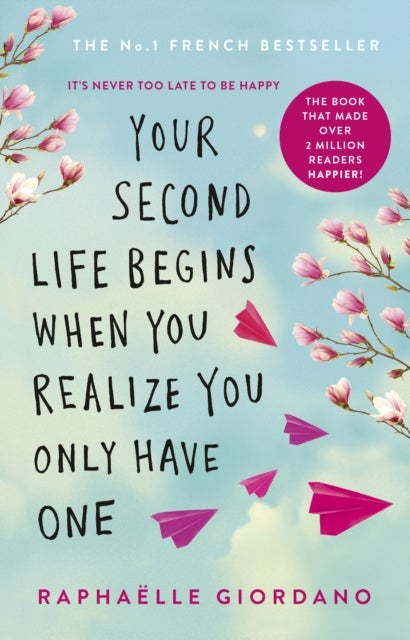 Your Second Life Begins When You Realize You Only Have One - The novel that has made over 2 million readers happier