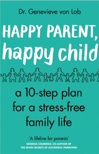 Happy Parent, Happy Child - 10 Steps to Stress-free Family Life